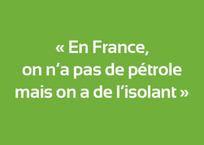 En France, on n'a pas de pétrole, mais on a de l'isolant